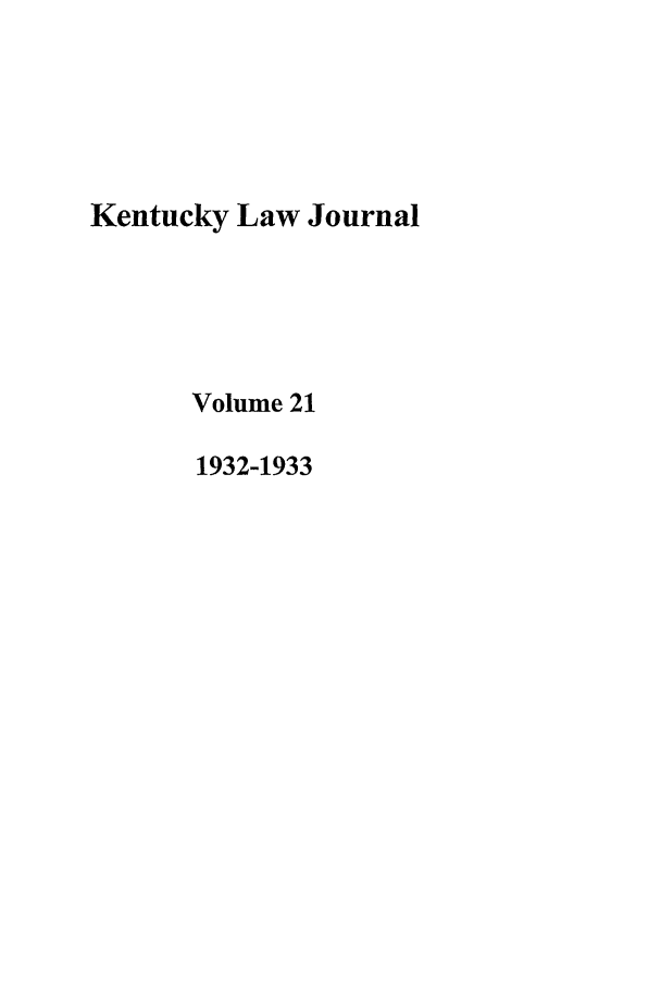 handle is hein.journals/kentlj21 and id is 1 raw text is: Kentucky Law Journal
Volume 21
1932-1933


