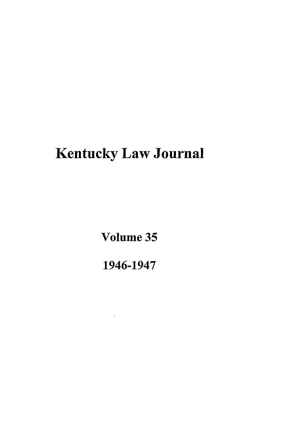 handle is hein.journals/kentlj35 and id is 1 raw text is: Kentucky Law Journal
Volume 35
1946-1947


