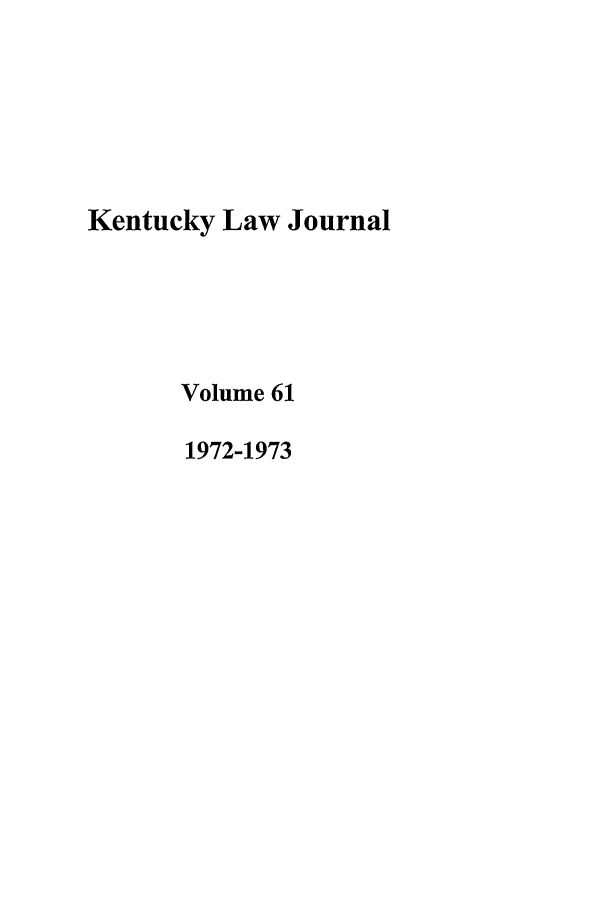handle is hein.journals/kentlj61 and id is 1 raw text is: Kentucky Law Journal
Volume 61
1972-1973


