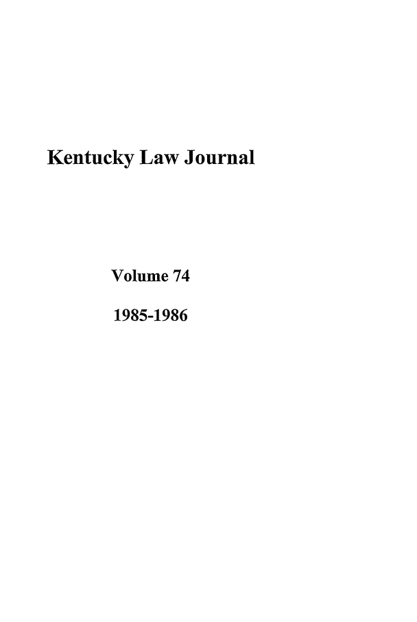 handle is hein.journals/kentlj74 and id is 1 raw text is: Kentucky Law Journal
Volume 74
1985-1986


