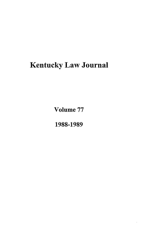 handle is hein.journals/kentlj77 and id is 1 raw text is: Kentucky Law Journal
Volume 77
1988-1989


