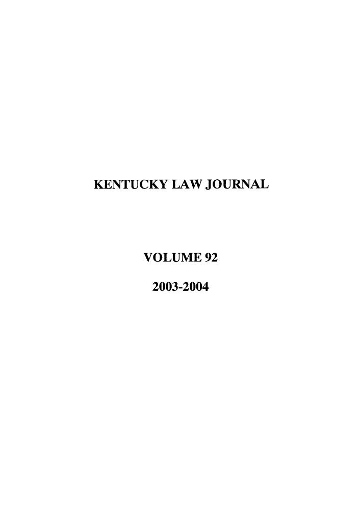 handle is hein.journals/kentlj92 and id is 1 raw text is: KENTUCKY LAW JOURNAL
VOLUME 92
2003-2004


