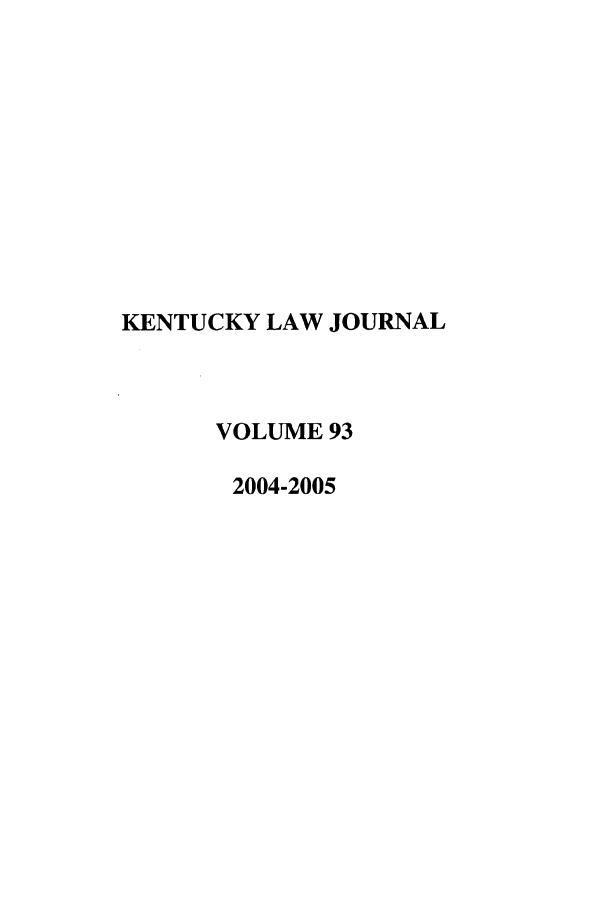 handle is hein.journals/kentlj93 and id is 1 raw text is: KENTUCKY LAW JOURNAL
VOLUME 93
2004-2005


