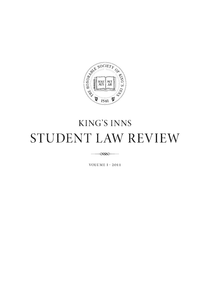 handle is hein.journals/kingsinslr1 and id is 1 raw text is: KING'S INNS
STUDENT LAW REVIEW
VOLLMIEI 1 2011


