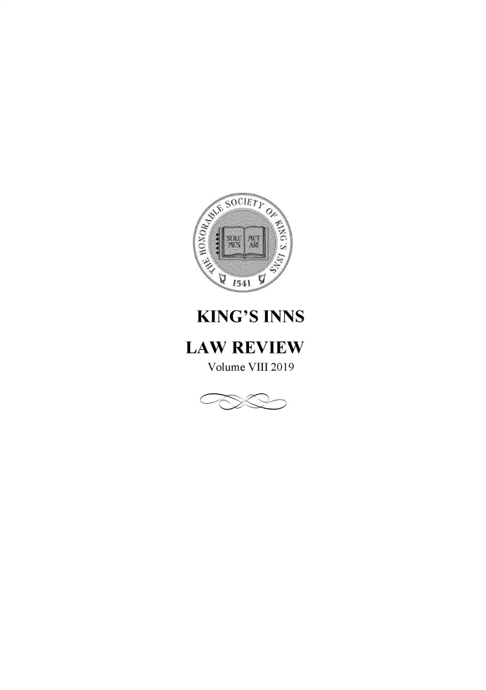 handle is hein.journals/kingsinslr8 and id is 1 raw text is: 
















KING'S   INNS

LAW  REVIEW
   Volume VIII 2019


