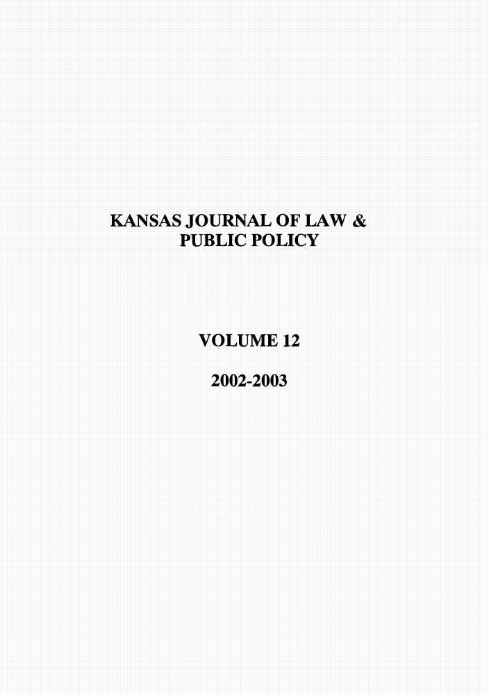 handle is hein.journals/kjpp12 and id is 1 raw text is: KANSAS JOURNAL OF LAW &
PUBLIC POLICY
VOLUME 12
2002-2003


