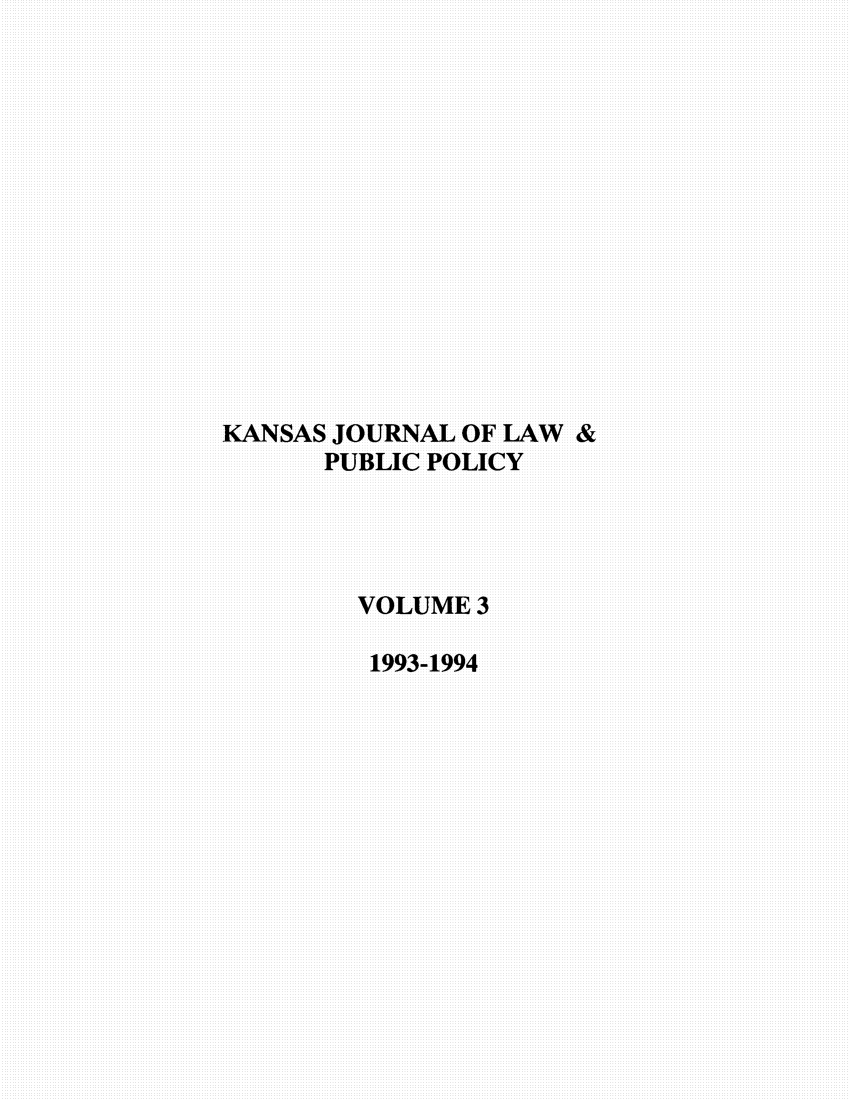handle is hein.journals/kjpp3 and id is 1 raw text is: KANSAS JOURNAL OF LAW &
PUBLIC POLICY
VOLUME3
1993-1994


