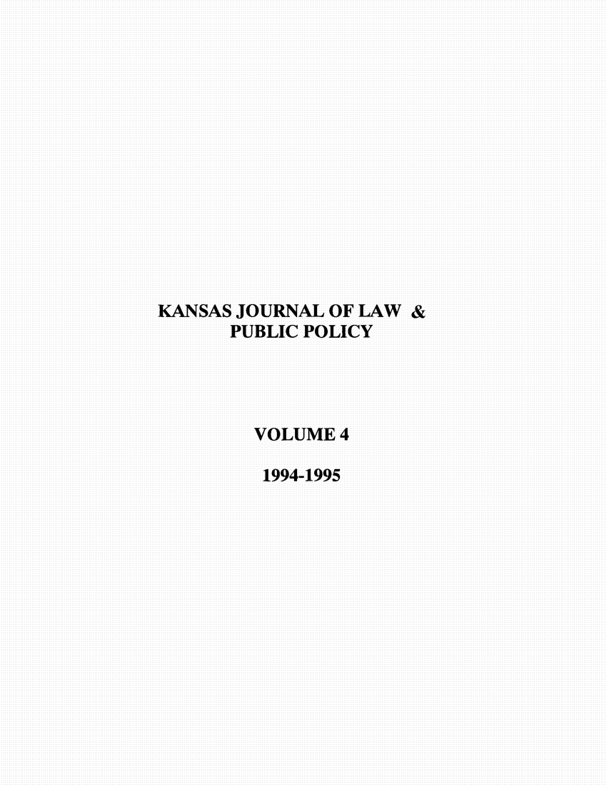 handle is hein.journals/kjpp4 and id is 1 raw text is: KANSAS JOURNAL OF LAW &
PUBLIC POLICY
VOLUME4
1994-1995


