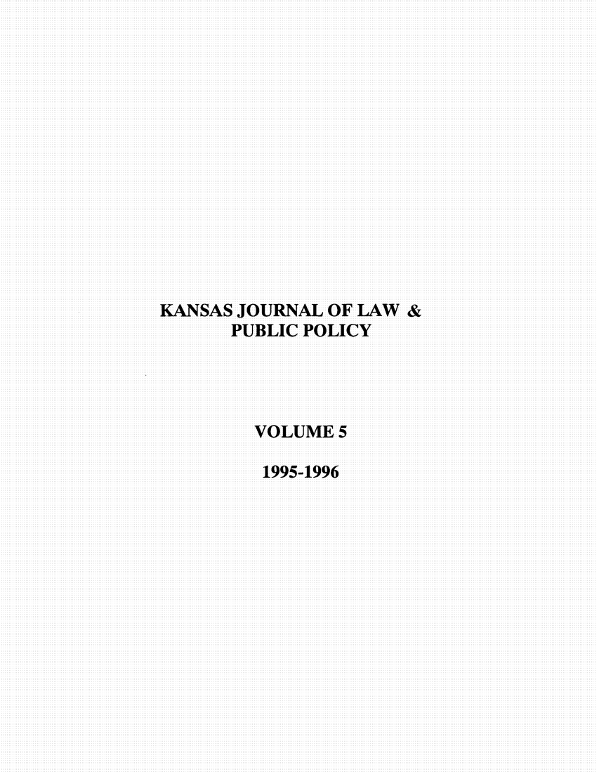 handle is hein.journals/kjpp5 and id is 1 raw text is: KANSAS JOURNAL OF LAW &
PUBLIC POLICY
VOLUME5
1995-1996


