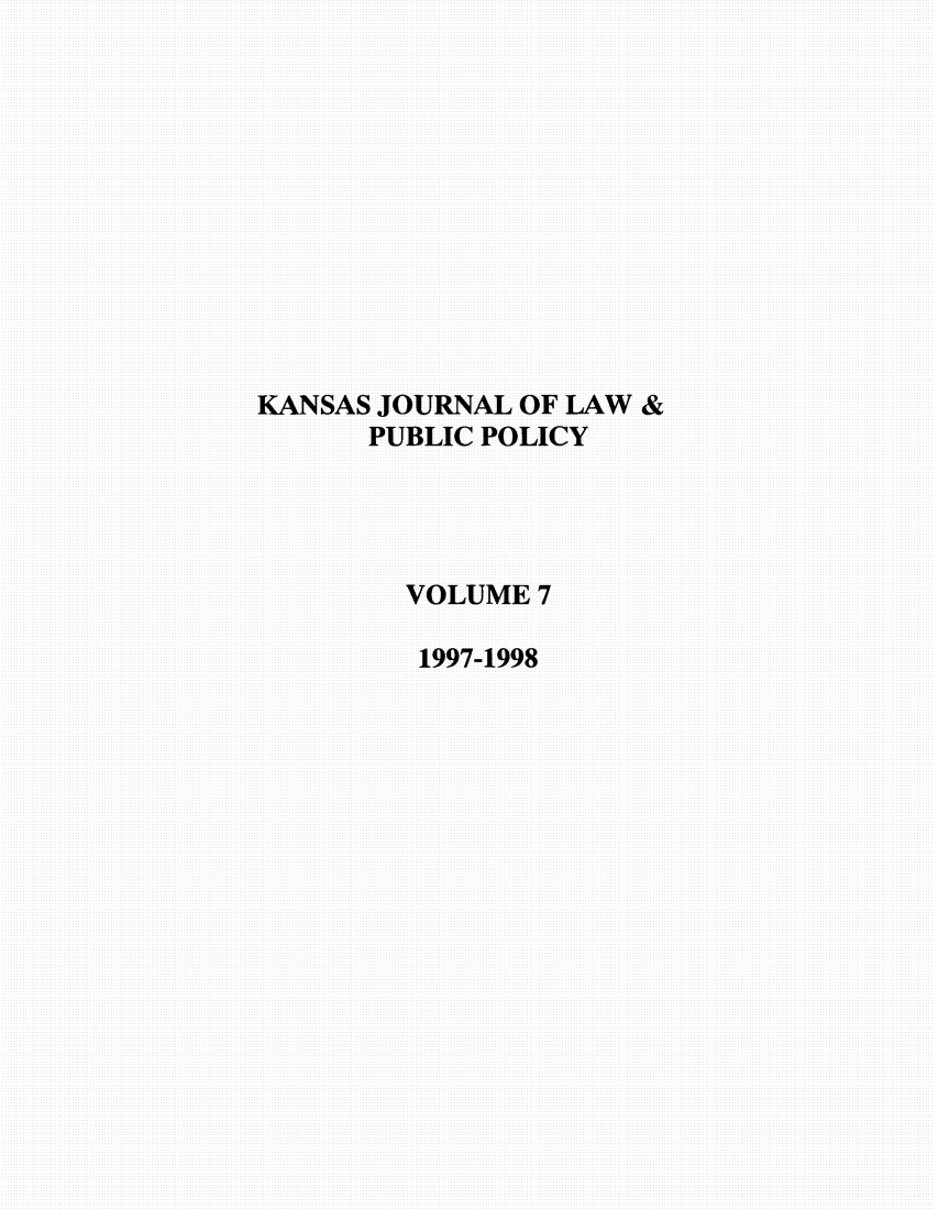 handle is hein.journals/kjpp7 and id is 1 raw text is: KANSAS JOURNAL OF LAW &
PUBLIC POLICY
VOLUME7
1997-1998



