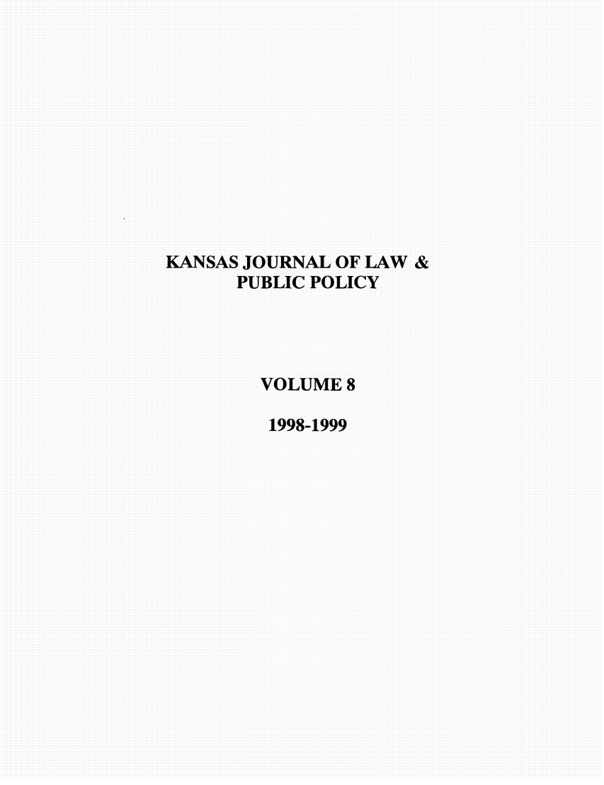handle is hein.journals/kjpp8 and id is 1 raw text is: KANSAS JOURNAL OF LAW &
PUBLIC POLICY
VOLUME8
1998-1999


