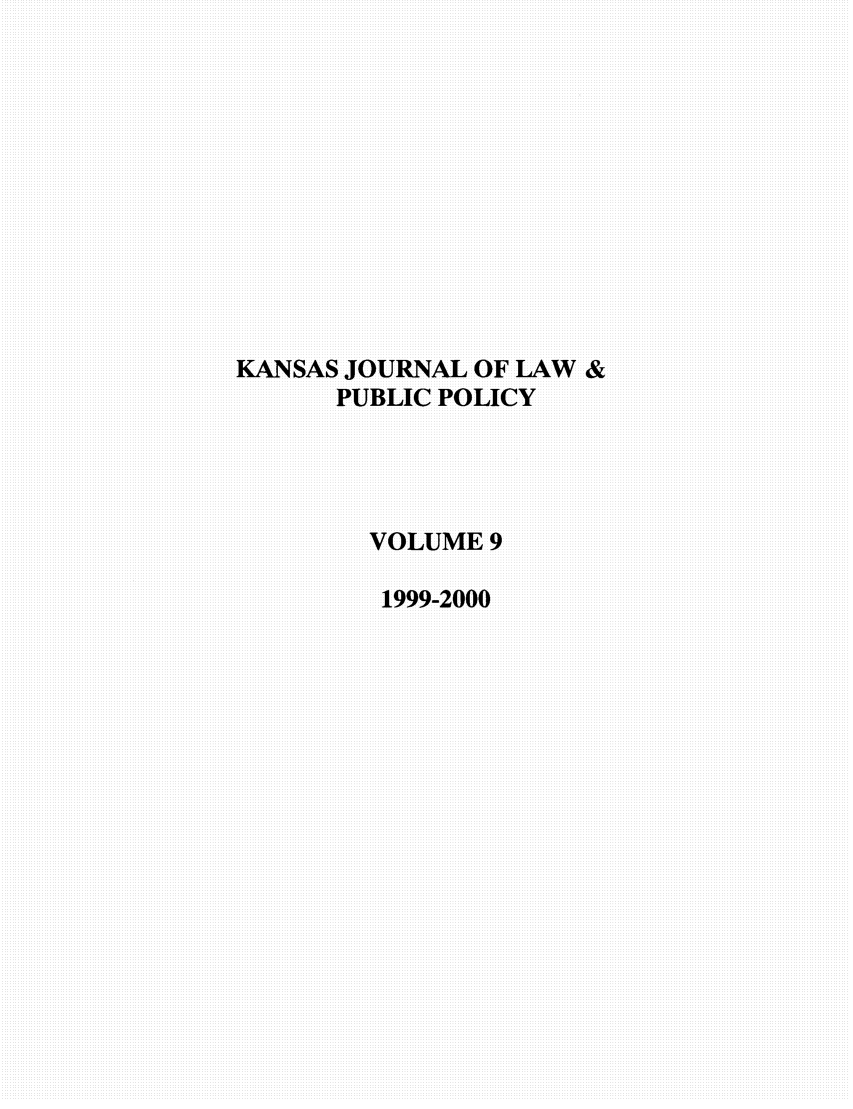 handle is hein.journals/kjpp9 and id is 1 raw text is: KANSAS JOURNAL OF LAW &
PUBLIC POLICY
VOLUME 9
1999-2000


