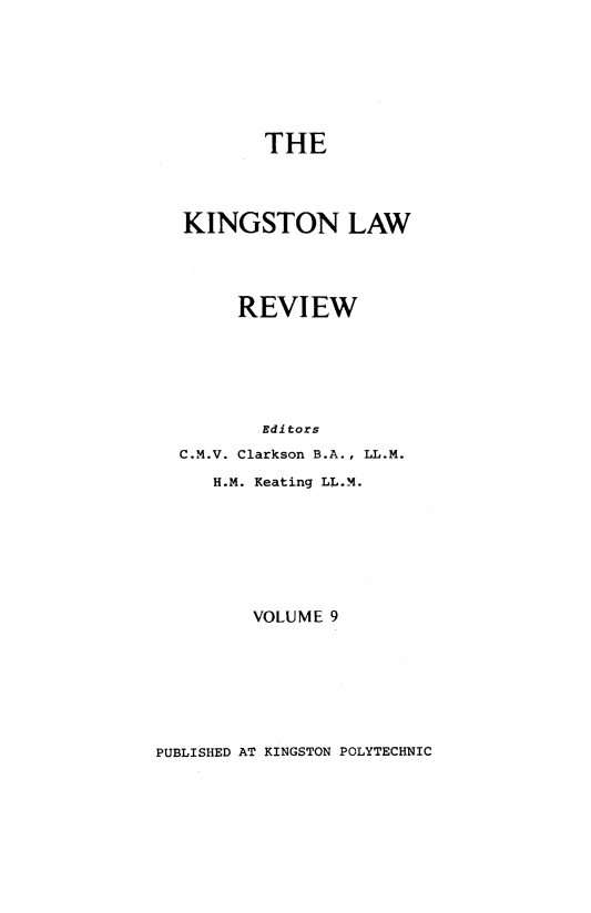 handle is hein.journals/knglr9 and id is 1 raw text is: THE

KINGSTON LAW
REVIEW
Editors
C.M.V. Clarkson B.A., LL.M.
H.M. Keating LL.M.
VOLUME 9

PUBLISHED AT KINGSTON POLYTECHNIC


