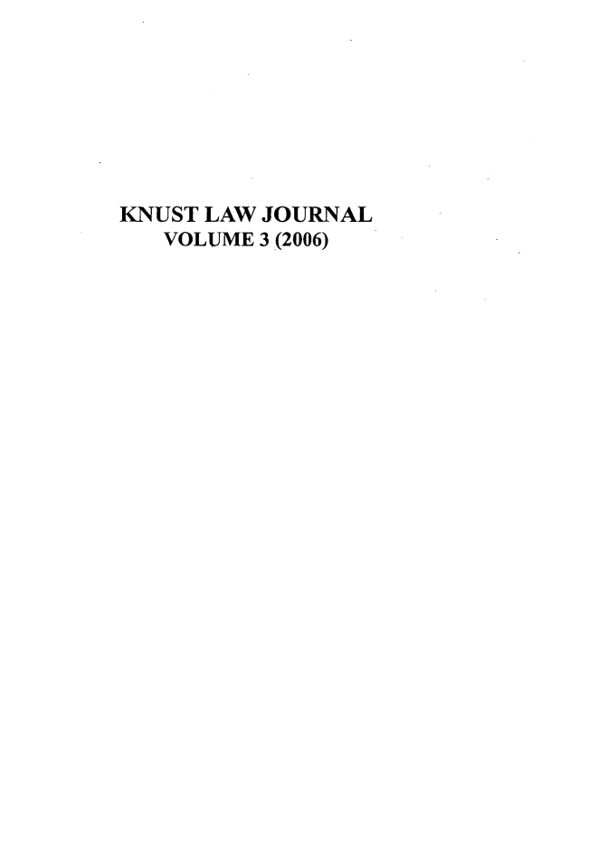 handle is hein.journals/knust3 and id is 1 raw text is: 








KNUST LAW JOURNAL
   VOLUME 3 (2006)


