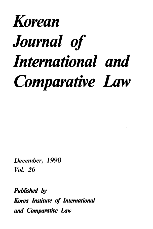 handle is hein.journals/ktilc26 and id is 1 raw text is: Korean
Journal of
International
Comparative

and
Law

December, 1998
Vol. 26
Published by
Korea Institute of International
and Comparative Law


