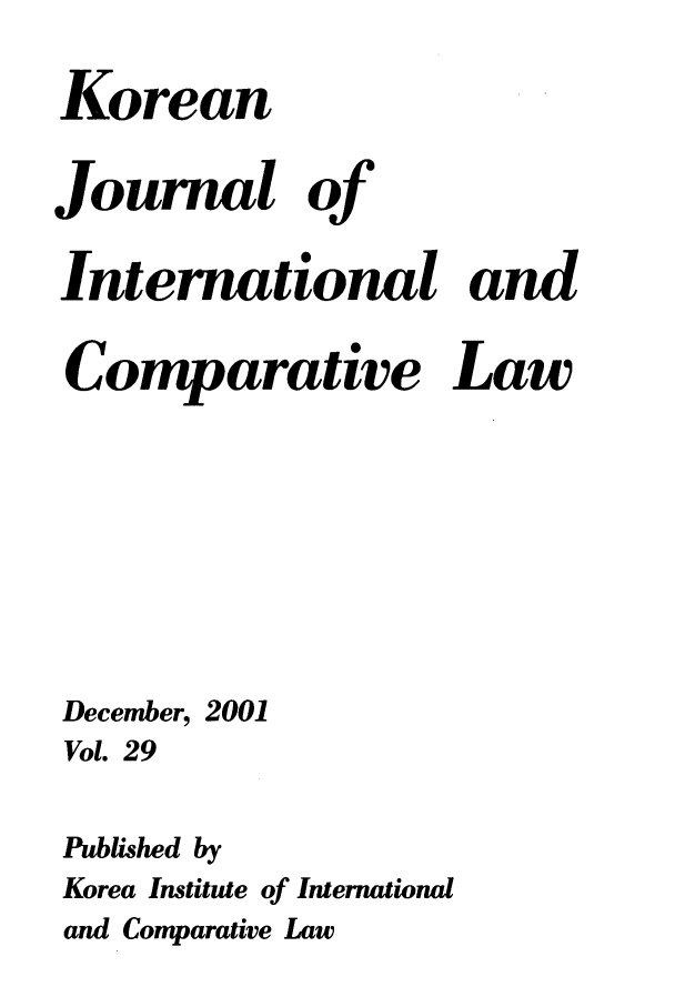 handle is hein.journals/ktilc29 and id is 1 raw text is: Korean
Journal of
International and
Comparative Law
December, 2001
Vol. 29
Published by
Korea Institute of International
and Comparative Law


