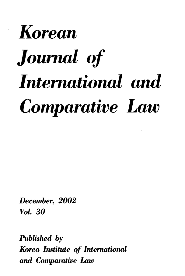 handle is hein.journals/ktilc30 and id is 1 raw text is: Korean
Journal of
International and
Comparative Law
December, 2002
Vol. 30
Published by
Korea Institute of International
and Comparative Law


