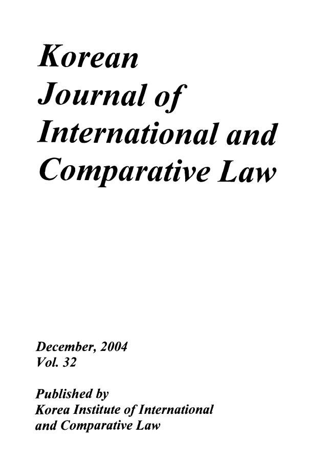 handle is hein.journals/ktilc32 and id is 1 raw text is: Korean
Journal of
International and
Comparative Law
December, 2004
Vol. 32
Published by
Korea Institute of International
and Comparative Law


