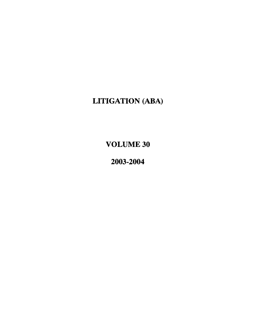 handle is hein.journals/laba30 and id is 1 raw text is: LITIGATION (ABA)
VOLUME 30
2003-2004


