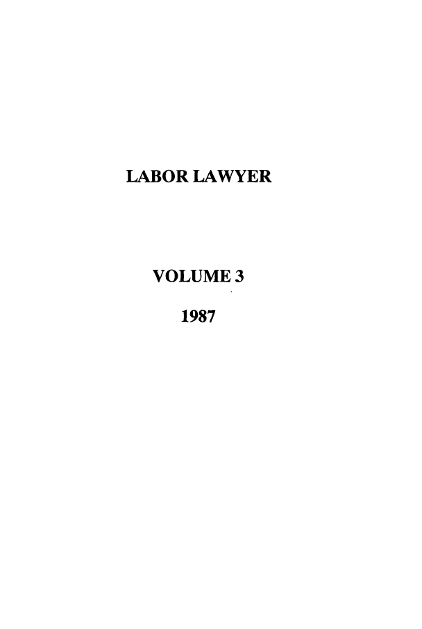 handle is hein.journals/lablaw3 and id is 1 raw text is: 







LABOR LAWYER




  VOLUME 3

     1987


