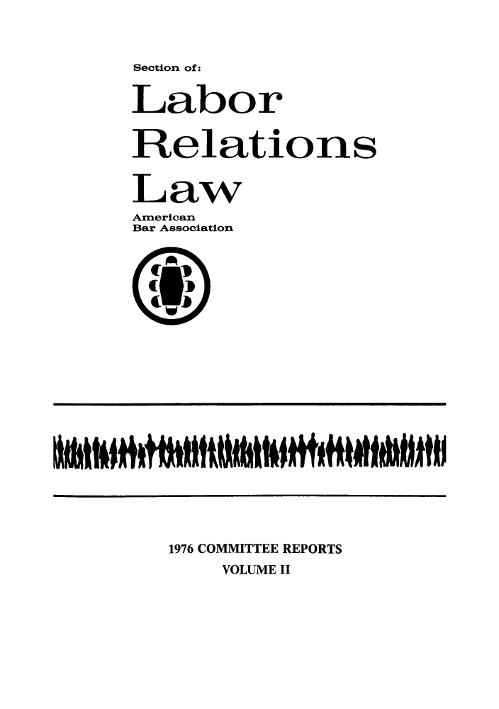 handle is hein.journals/labolata15 and id is 1 raw text is: Section of:
Labor
Relations
Law
American
Bar Association
1976 COMMITTEE REPORTS
VOLUME II


