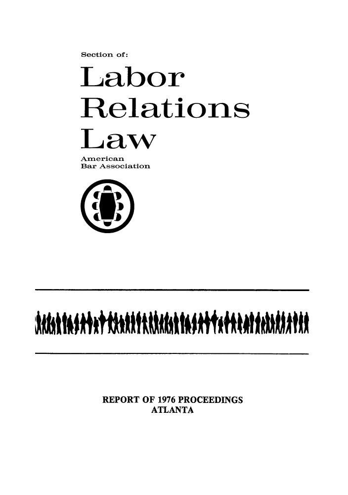 handle is hein.journals/labolata16 and id is 1 raw text is: Section of:

Labor
Relations
Law
American
Bar Association
REPORT OF 1976 PROCEEDINGS
ATLANTA


