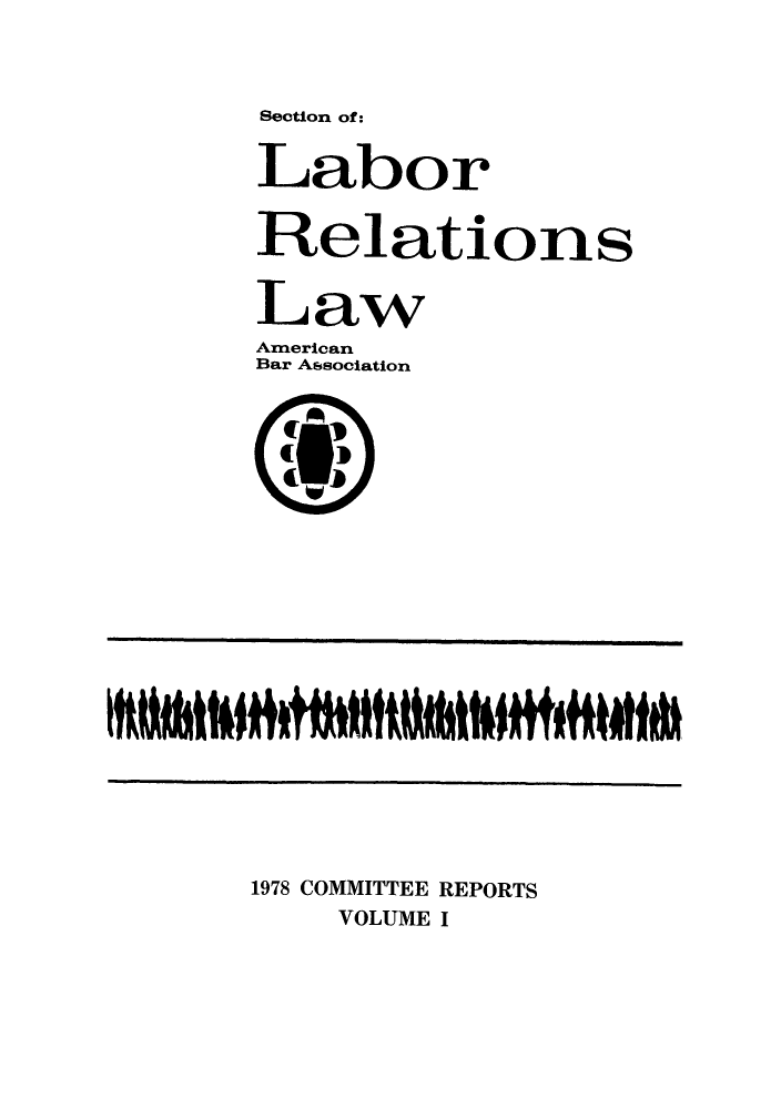 handle is hein.journals/labolata20 and id is 1 raw text is: Section of:
Labor
Relations
Law
American
Bar Association
1978 COMMITTEE REPORTS
VOLUME I


