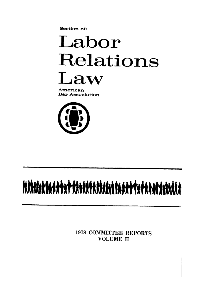 handle is hein.journals/labolata21 and id is 1 raw text is: Section of:

Labor
Relations
Law
American
Bar Association
1978 COMMITTEE REPORTS
VOLUME II


