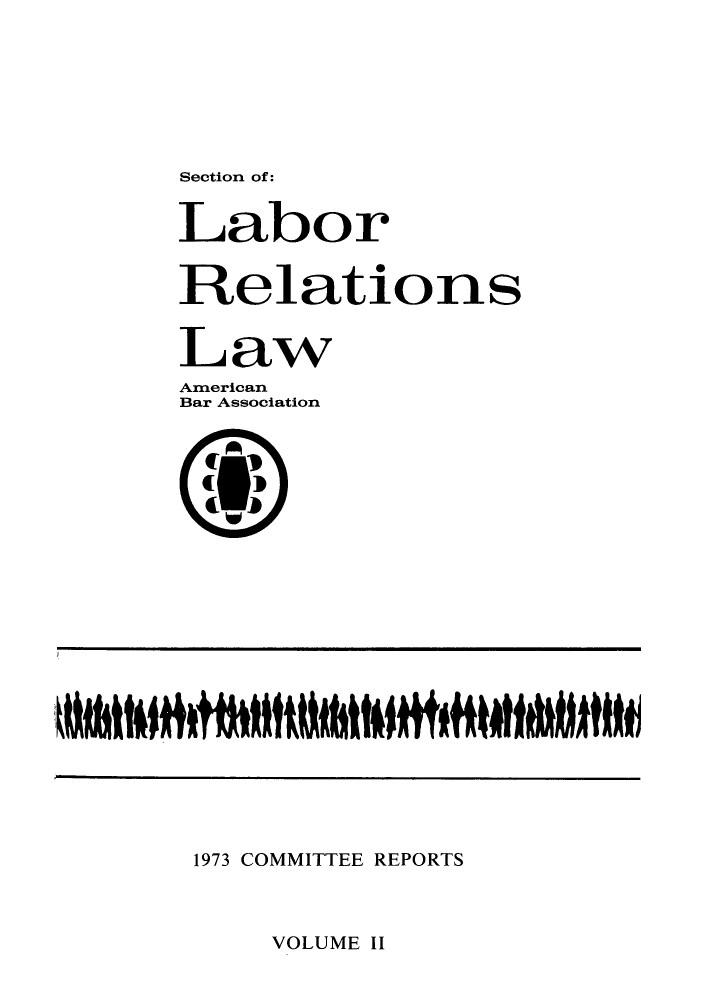 handle is hein.journals/labolata8 and id is 1 raw text is: Section of:

Labor
Relations
Law
American
Bar Association

1973 COMMITTEE REPORTS

VOLUME II


