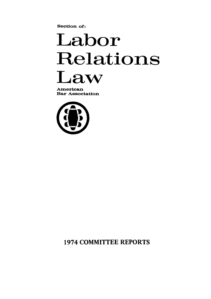 handle is hein.journals/labolata9 and id is 1 raw text is: Section of:
Labor
Relations
Law
American
Bar Association

1974 COMMITTEE REPORTS


