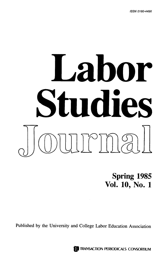 handle is hein.journals/labstuj10 and id is 1 raw text is: ISSN 0160-449X


          ]Labor



      Studies







                          Spring 1985
                        Vol. 10, No. 1




Published by the University and College Labor Education Association


g TRANSACTION PERIODICALS CONSORTIUM



