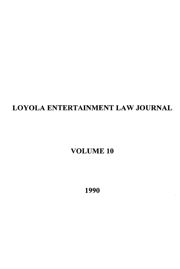 handle is hein.journals/laent10 and id is 1 raw text is: LOYOLA ENTERTAINMENT LAW JOURNAL
VOLUME 10
1990


