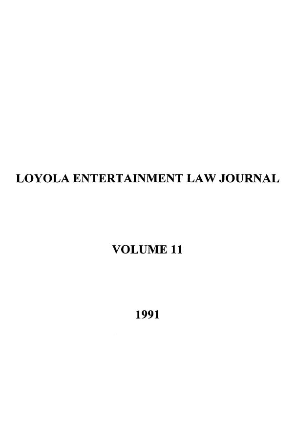 handle is hein.journals/laent11 and id is 1 raw text is: LOYOLA ENTERTAINMENT LAW JOURNAL
VOLUME 11
1991


