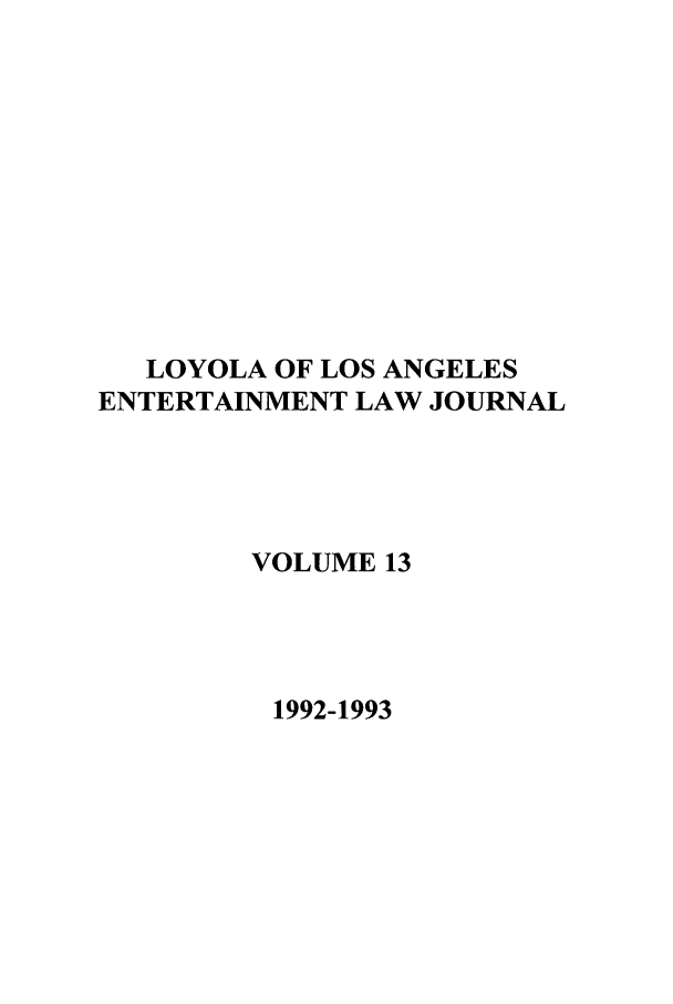 handle is hein.journals/laent13 and id is 1 raw text is: LOYOLA OF LOS ANGELES
ENTERTAINMENT LAW JOURNAL
VOLUME 13
1992-1993


