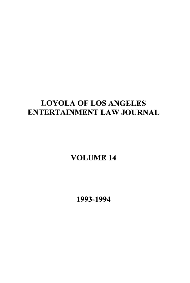 handle is hein.journals/laent14 and id is 1 raw text is: LOYOLA OF LOS ANGELES
ENTERTAINMENT LAW JOURNAL
VOLUME 14
1993-1994


