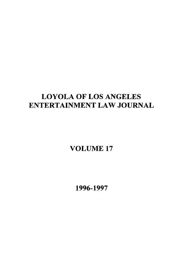 handle is hein.journals/laent17 and id is 1 raw text is: LOYOLA OF LOS ANGELES
ENTERTAINMENT LAW JOURNAL
VOLUME 17
1996-1997


