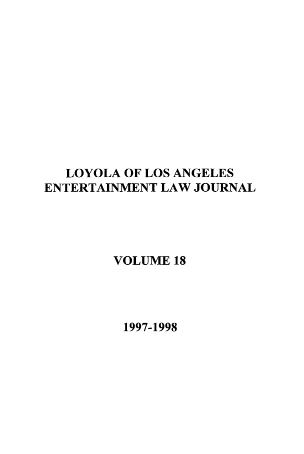 handle is hein.journals/laent18 and id is 1 raw text is: LOYOLA OF LOS ANGELES
ENTERTAINMENT LAW JOURNAL
VOLUME 18
1997-1998


