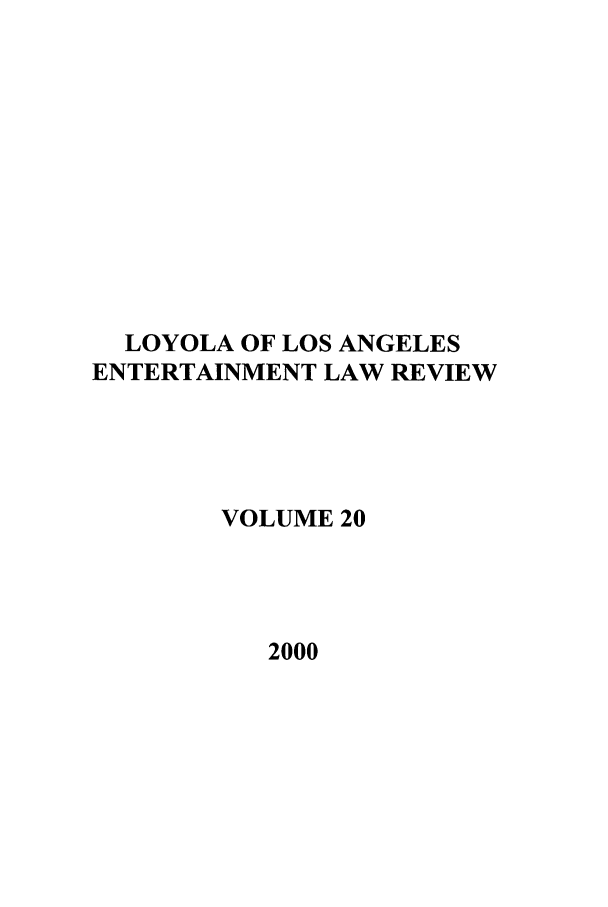 handle is hein.journals/laent20 and id is 1 raw text is: LOYOLA OF LOS ANGELES
ENTERTAINMENT LAW REVIEW
VOLUME 20
2000



