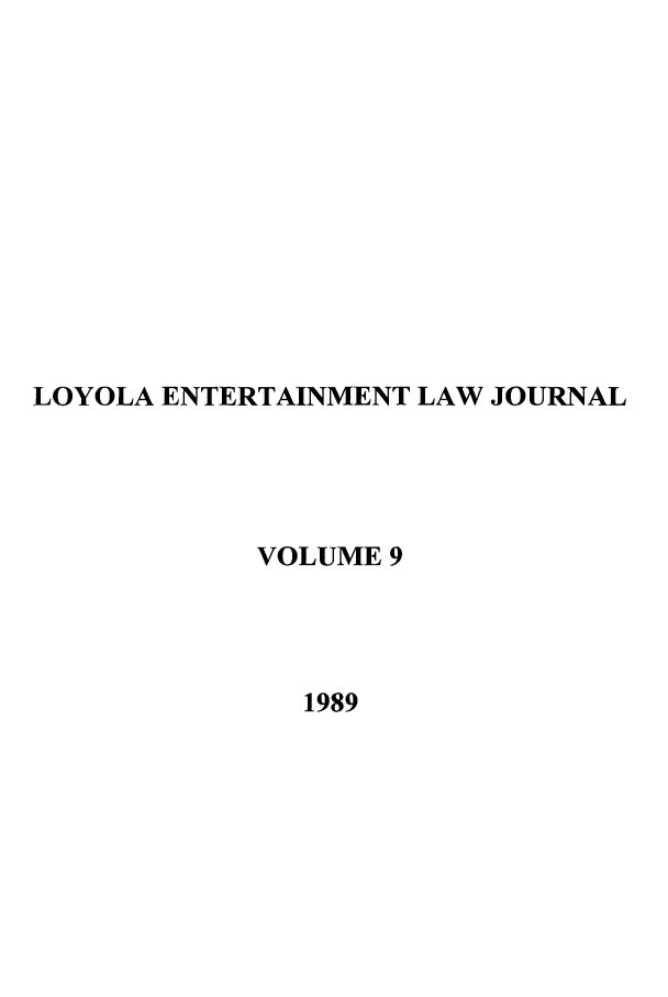 handle is hein.journals/laent9 and id is 1 raw text is: LOYOLA ENTERTAINMENT LAW JOURNAL
VOLUME 9
1989


