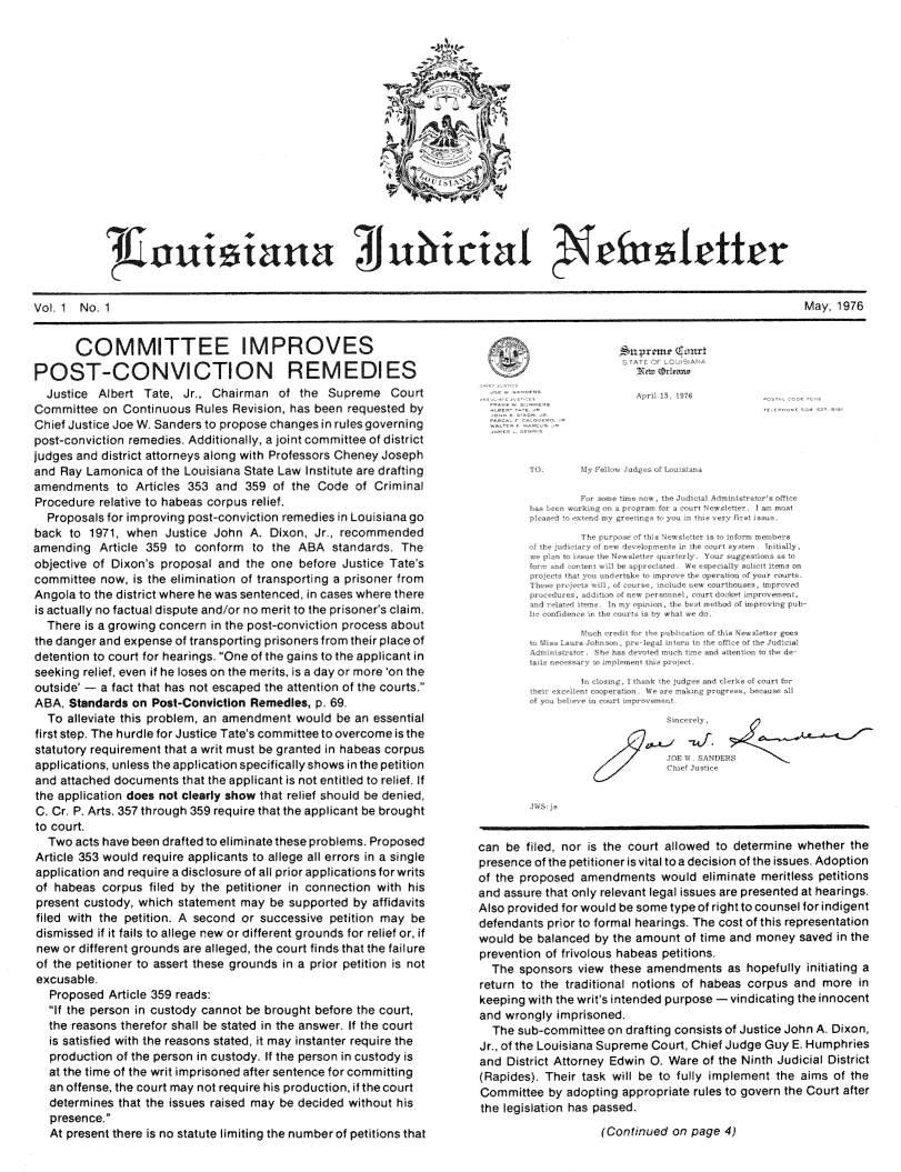 handle is hein.journals/lajnews1 and id is 1 raw text is: 

















'IEtuuitiana  Th)Jicial  'cfcltter


May, 1976


Vol, 1 No. 1


       COMMITTEE IMPROVES

POST-CONVICTION REMEDIES
  Justice Albert Tate, Jr., Chairman of the Supreme Court
Committee on Continuous Rules Revision, has been requested by
Chief Justice Joe W Sanders to propose changes in rules governing
post-conviction remedies. Additionally, a joint committee of district
judges and district attorneys along with Professors Cheney Joseph
and Ray Lamonica of the Louisiana State Law Institute are drafting
amendments to Articles 353 and 359 of the Code of Criminal
Procedure relative to habeas corpus relief.
  Proposals for improving post-conviction remedies in Louisiana go
back to 1971, when Justice John A. Dixon, Jr., recommended
amending Article 359 to conform to the ABA standards. The
objective of Dixon's proposal and the one before Justice Tate's
committee now, is the elimination of transporting a prisoner from
Angola to the district where he was sentenced, in cases where there
is actually no factual dispute and/or no merit to the prisoner's claim.
  There is a growing concern in the post-conviction process about
the danger and expense of transporting prisoners from their place of
detention to court for hearings. One of the gains to the applicant in
seeking relief, even if he loses on the merits, is a day or more 'on the
outside' - a fact that has not escaped the attention of the courts.
ABA, Standards on Post-Conviction Remedies, p. 69.
  To alleviate this problem, an amendment would be an essential
first step. The hurdle for Justice Tate's committee to overcome is the
statutory requirement that a writ must be granted in habeas corpus
applications, unless the application specifically shows in the petition
and attached documents that the applicant is not entitled to relief. If
the application does not clearly show that relief should be denied,
C. Cr. P. Arts. 357 through 359 require that the applicant be brought
to court.
  Two acts have been drafted to eliminate these problems. Proposed
Article 353 would require applicants to allege all errors in a single
application and require a disclosure of all prior applications for writs
of habeas corpus filed by the petitioner in connection with his
present custody, which statement may be supported by affidavits
filed with the petition. A second or successive petition may be
dismissed if it fails to allege new or different grounds for relief or, if
new or different grounds are alleged, the court finds that the failure
of the petitioner to assert these grounds in a prior petition is not
excusable.
  Proposed Article 359 reads:
  if the person in custody cannot be brought before the court,
  the reasons therefor shall be stated in the answer. If the court
  is satisfied with the reasons stated, it may instanter require the
  production of the person in custody. If the person in custody is
  at the time of the writ imprisoned after sentence for committing
  an offense, the court may not require his production, if the court
  determines that the issues raised may be decided without his
  presence.
  At present there is no statute limiting the number of petitions that


r 15 ]


OX, J    I \


           I         XX
1  11    XX I  I   ,  I, ay
       V    Y ,  40      '0


    (.             0
1  a      II   1    lb


XXivng pA


XI  . t ie a I  a~eto~'ot~e
     1       X   0g


peaIo , W re 1a.


JI


can be filed, nor is the court allowed to determine whether the
presence of the petitioner is vital to a decision of the issues, Adoption
of the proposed amendments would eliminate meritless petitions
and assure that only relevant legal issues are presented at hearings.
Also provided for would be some type of right to counsel for indigent
defendants prior to formal hearings. The cost of this representation
would be balanced by the amount of time and money saved in the
prevention of frivolous habeas petitions.
  The sponsors view these amendments as hopefully initiating a
return to the traditional notions of habeas corpus and more in
keeping with the writ's intended purpose - vindicating the innocent
and wrongly imprisoned.
  The sub-committee on drafting consists of Justice John A. Dixon,
Jr., of the Louisiana Supreme Court, Chief Judge Guy E, Humphries
and District Attorney Edwin 0. Ware of the Ninth Judicial District
(Rapides). Their task will be to fully implement the aims of the
Committee by adopting appropriate rules to govern the Court after
the legislation has passed.
                   (Continued on page 4)


m t


erJ s o : court I


