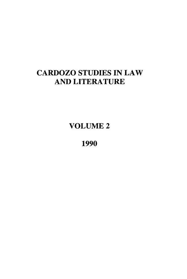 handle is hein.journals/lal2 and id is 1 raw text is: CARDOZO STUDIES IN LAW
AND LITERATURE
VOLUME 2
1990


