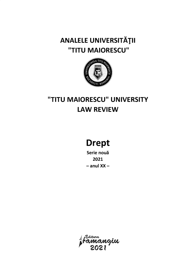 handle is hein.journals/latitu2021 and id is 1 raw text is: ANALELE UNIVERSITATII
TITU MAIORESCU
TITU MAIORESCU UNIVERSITY
LAW REVIEW
Drept
Serie noua
2021
- anul XX -
2021


