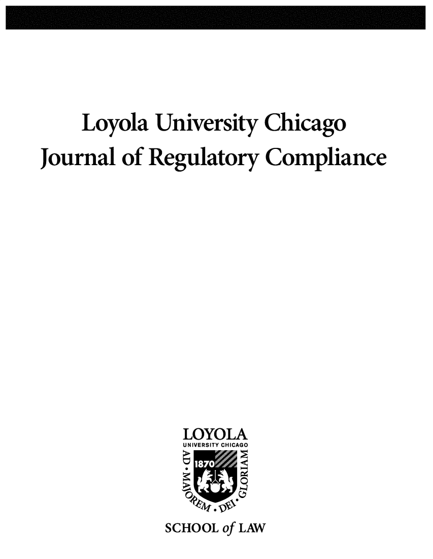 handle is hein.journals/lausyco5 and id is 1 raw text is: Loyola University Chicago
Journal of Regulatory Compliance
LOYOLA
UNIVERSITY CHICAGO
SCHOOL of LAW


