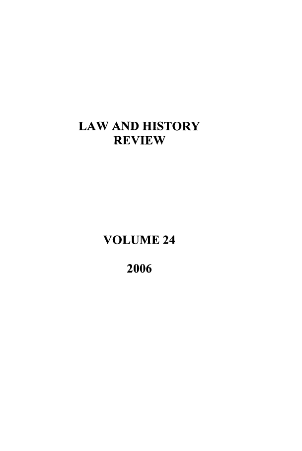 handle is hein.journals/lawhst24 and id is 1 raw text is: LAW AND HISTORY
REVIEW
VOLUME 24
2006


