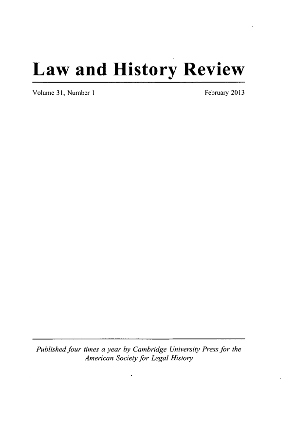 handle is hein.journals/lawhst31 and id is 1 raw text is: ï»¿Law and History Review
Volume 31, Number 1           February 2013

Published four times a year by Cambridge University Press for the
American Society for Legal History



