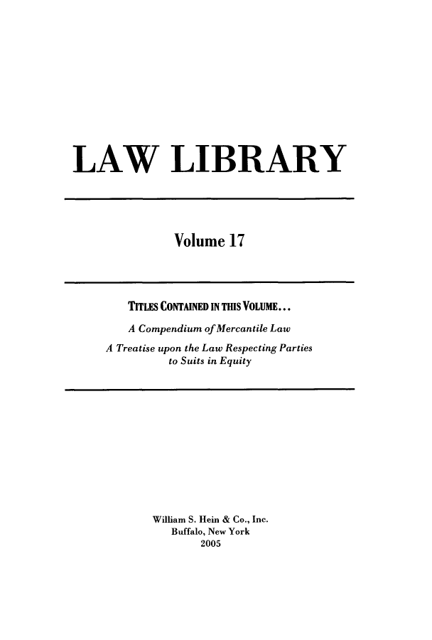 handle is hein.journals/lawlib17 and id is 1 raw text is: LAW LIBRARY

Volume 17

TITLES CONTAINED IN THIS VOLUME...
A Compendium of Mercantile Law
A Treatise upon the Law Respecting Parties
to Suits in Equity

William S. Hein & Co., Inc.
Buffalo, New York
2005


