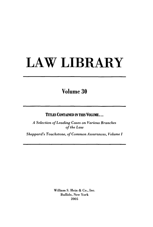 handle is hein.journals/lawlib30 and id is 1 raw text is: LAW LIBRARY

Volume 30

TITLES CONTAINED IN THIS VOLUME...
A Selection of Leading Cases on Various Branches
of the Law
Sheppard's Touchstone, of Common Assurances, Volume I

William S. Hein & Co., Inc.
Buffalo, New York
2005


