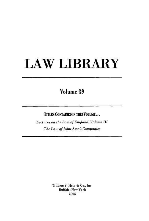 handle is hein.journals/lawlib39 and id is 1 raw text is: LAW LIBRARY

Volume 39

TITLES CONTAINED IN THIS VOLUME...
Lectures on the Law of England, Volume III
The Law ofJoint Stock Companies

William S. Hein & Co., Inc.
Buffalo, New York
2005



