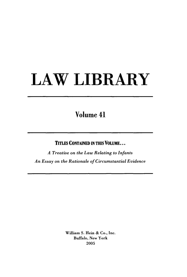 handle is hein.journals/lawlib41 and id is 1 raw text is: LAW LIBRARY

Volume 41

TITLES CONTAINED IN THIS VOLUME...
A Treatise on the Law Relating to Infants
An Essay on the Rationale of Circumstantial Evidence

William S. Hein & Co., Inc.
Buffalo, New York
2005


