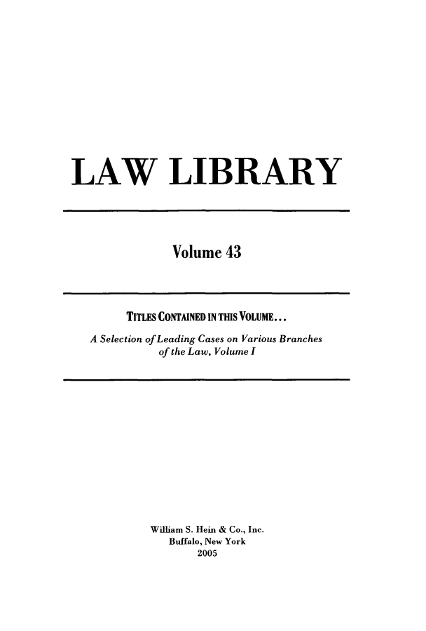 handle is hein.journals/lawlib43 and id is 1 raw text is: LAW LIBRARY

Volume 43

TITLES CONTAINED IN TIS VOLUME...
A Selection of Leading Cases on Various Branches
of the Law, Volume I

William S. Hein & Co., Inc.
Buffalo, New York
2005


